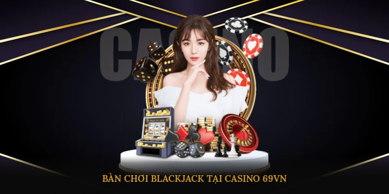 Bàn chơi blackjack tại casino 69VN