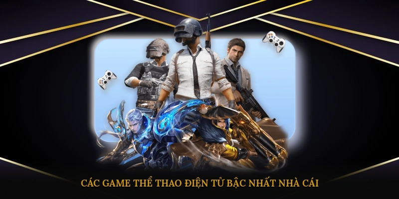 Các game thể thao điện tử bậc nhất nhà cái