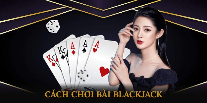 Cách chơi bài blackjack