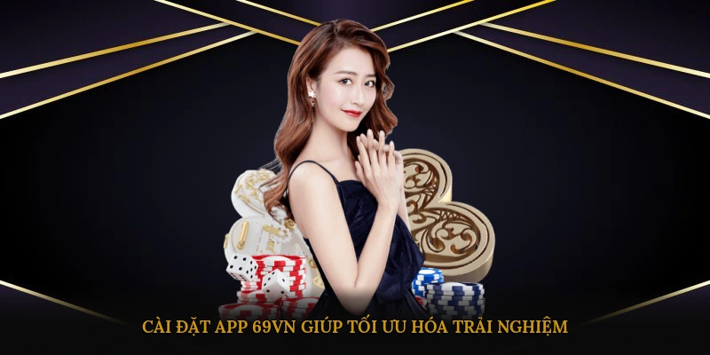 Cài đặt app 69VN giúp tối ưu hóa trải nghiệm