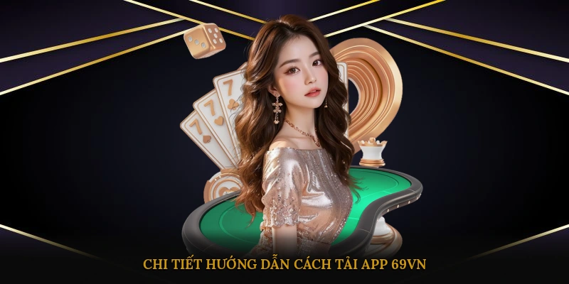 Chi tiết hướng dẫn cách tải app 69VN
