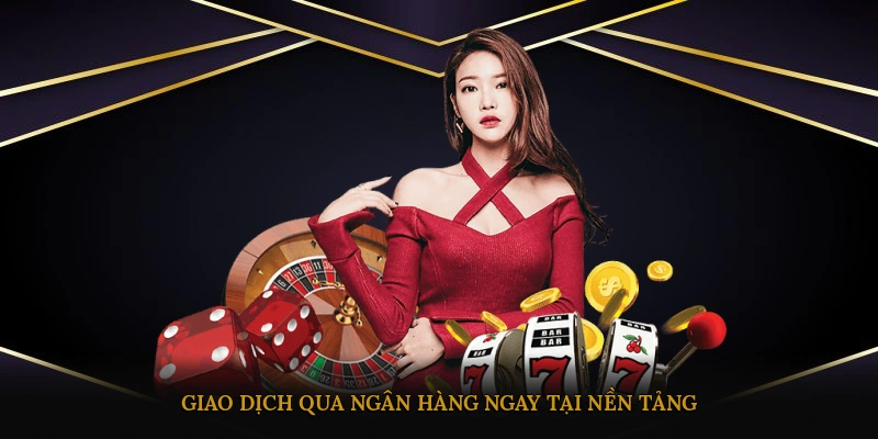 Giao dịch qua ngân hàng ngay tại nền tảng