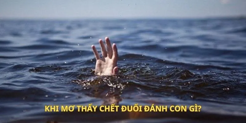 Khi mơ thấy chết đuối đánh con gì?