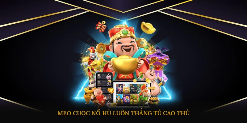 Mẹo cược nổ hũ luôn thắng từ cao thủ
