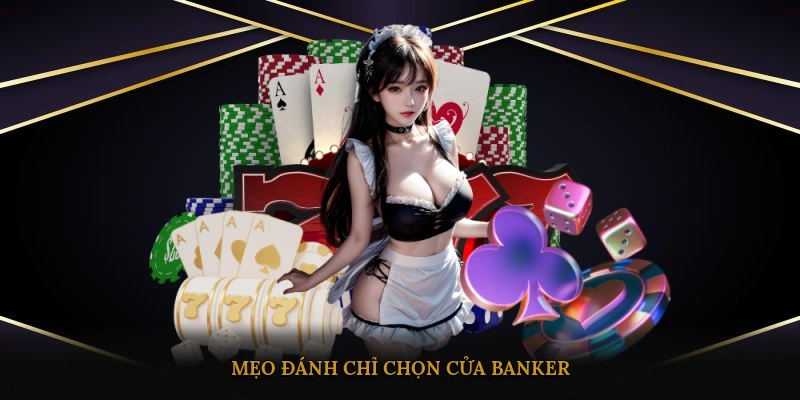 Mẹo đánh chỉ chọn cửa Banker