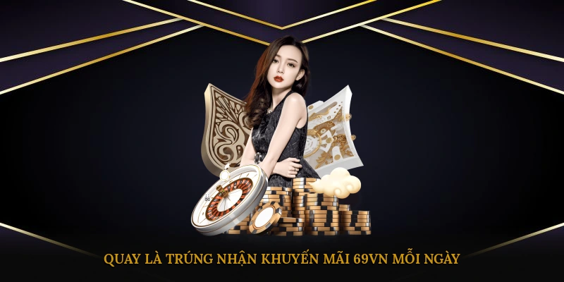 Quay là trúng nhận khuyến mãi 69VN mỗi ngày