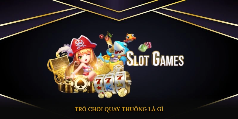 Trò chơi quay thưởng là gì?