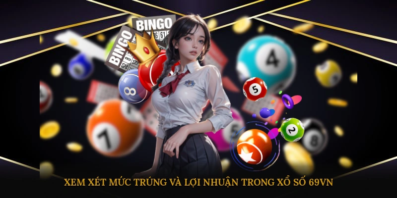 Xem xét mức trúng và lợi nhuận trong xổ số 69VN